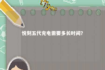 悦刻五代充电需要多长时间？ 